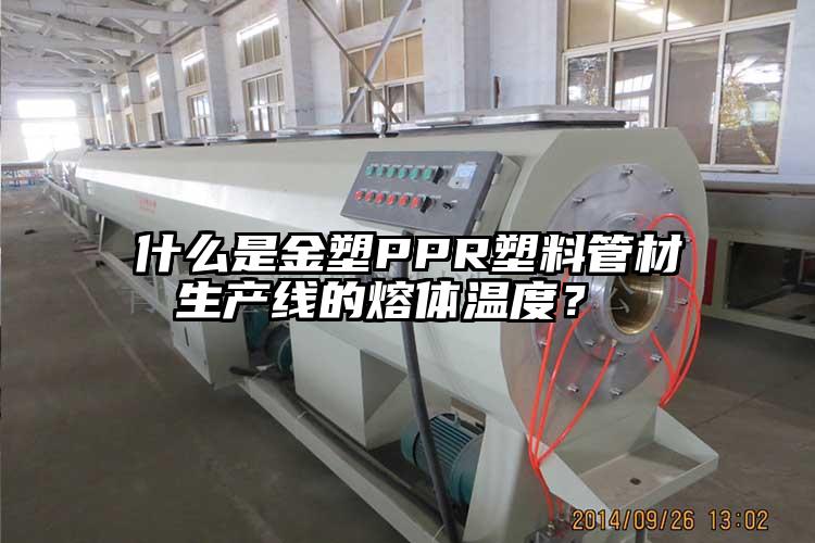 什么是金塑PPR塑料管材生产线的熔体温度？ 