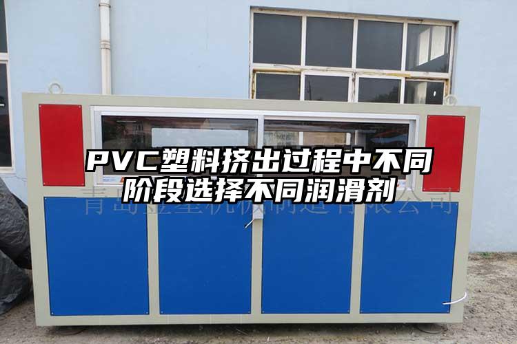 PVC塑料挤出过程中不同阶段选择不同润滑剂