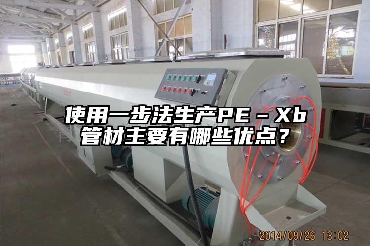 使用一步法生产PE–Xb管材主要有哪些优点？