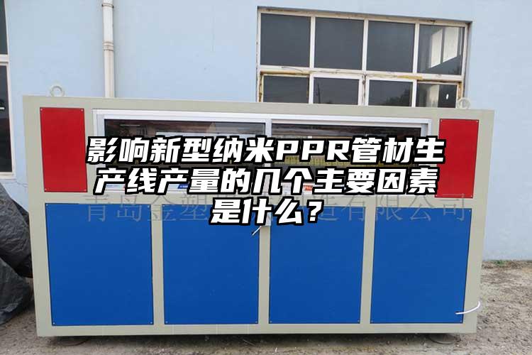 影响新型纳米PPR管材生产线产量的几个主要因素是什么？