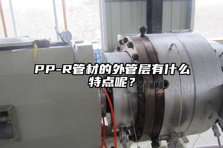 PP-R管材的外管层有什么特点呢？