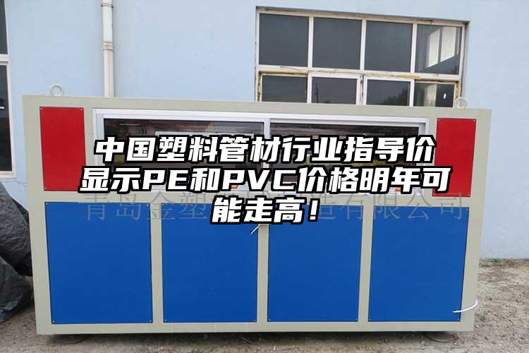 中国塑料管材行业指导价显示PE和PVC价格明年可能走高！